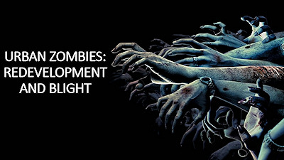 PowerPoint slide: Redevelopment and blight are the result of urban zombies..